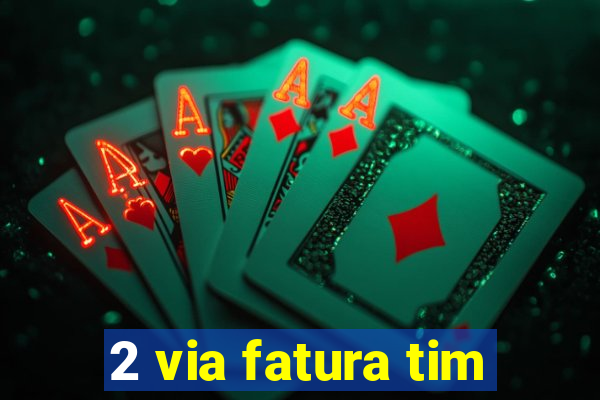 2 via fatura tim